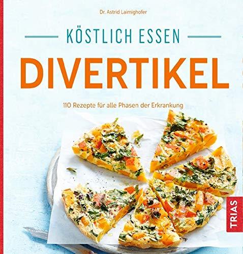 Köstlich essen Divertikel: 140 Rezepte für alle Phasen der Erkrankung