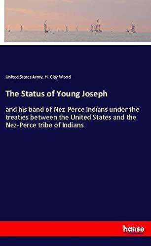 The Status of Young Joseph: and his band of Nez-Perce Indians under the treaties between the United States and the Nez-Perce tribe of Indians