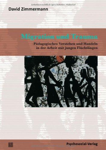 Migration und Trauma: Pädagogisches Verstehen und Handeln in der Arbeit mit jungen Flüchtlingen