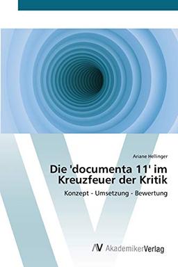 Die 'documenta 11' im Kreuzfeuer der Kritik: Konzept - Umsetzung - Bewertung