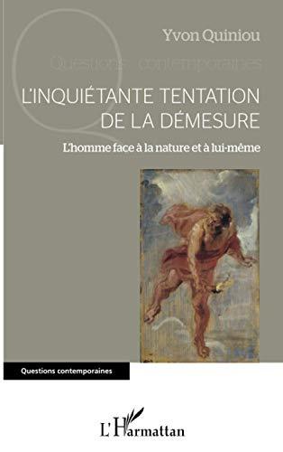 L'inquiétante tentation de la démesure : l'homme face à la nature et à lui-même