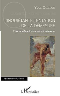 L'inquiétante tentation de la démesure : l'homme face à la nature et à lui-même