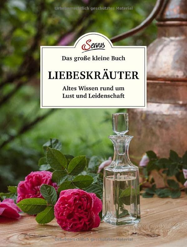 Das große kleine Buch: Liebeskräuter: Altes Wissen rund um Lust und Leidenschaft