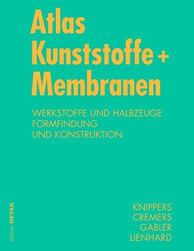 Atlas Kunststoff + Membranen: Werkstoffe und Halbzeuge, Formfindung und Konstruktion (DETAIL Konstruktionsatlanten)