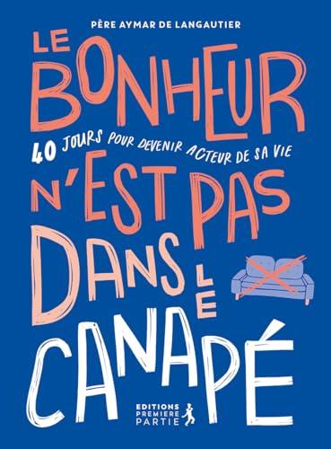 Le bonheur n’est pas dans le canapé : 40 jours pour marcher dans les pas du Christ: 40 jours pour devenir acteur de sa vie