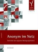 Anonym im Netz. Techniken der digitalen Bewegungsfreiheit