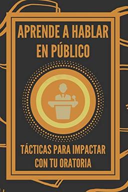 APRENDE A HABLAR EN PÚBLICO: TÁCTICAS PARA IMPACTAR CON TU ORATORIA