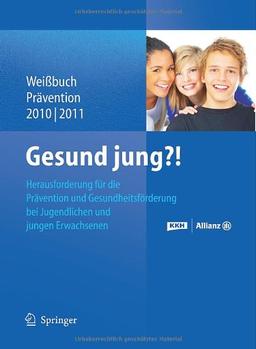 Gesund jung?!: Herausforderung Prävention und Gesundheitsförderung bei Jugendlichen und jungen Erwachsenen (Weißbuch Prävention)