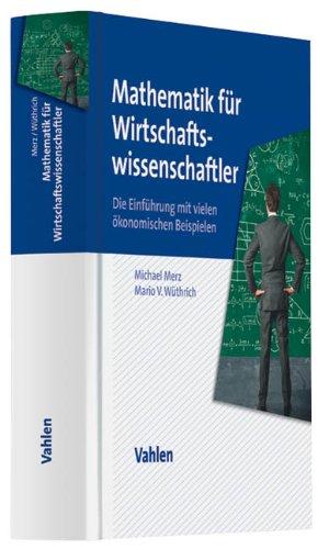 Mathematik für Wirtschaftswissenschaftler: Die Einführung mit vielen ökonomischen Beispielen