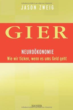 Gier. Neuroökonomie: Wie wir ticken, wenn es ums Geld geht