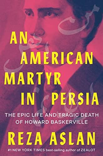 An American Martyr in Persia: The Epic Life and Tragic Death of Howard Baskerville