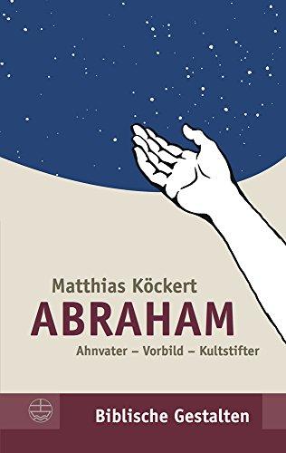 Abraham: Ahnvater - Vorbild - Kultstifter (Biblische Gestalten)