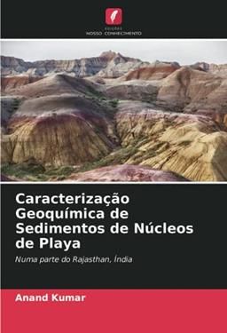 Caracterização Geoquímica de Sedimentos de Núcleos de Playa: Numa parte do Rajasthan, Índia