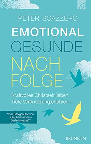 Emotional gesunde Nachfolge: Kraftvolles Christsein leben. Tiefe Veränderung erfahren.