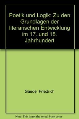 Poetik und Logik. Zu den Grundlagen der literarischen Entwicklung im 17. und 18. Jahrhundert