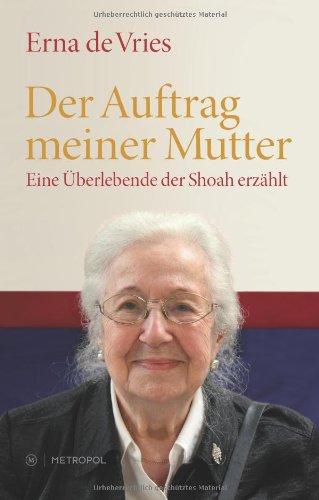 Der Auftrag meiner Mutter: Eine Überlebende der Shoah erzählt