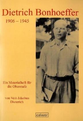 Dietrich Bonhoeffer 1906 - 1945: Ein Materialheft für die Oberstufe