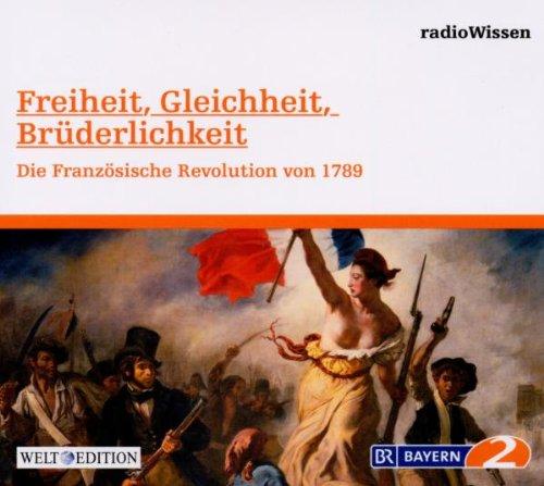 Freiheit, Gleichheit, Brüderlichkeit - Die Französische Revolution - Edition BR2 radioWissen/Welt-Edition