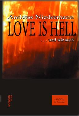 Love is Hell  (und wir auch): Ein Roman in 7 Kurzgeschichten