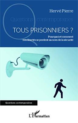 Tous prisonniers ? : pourquoi et comment nos libertés se perdent au nom de la sécurité