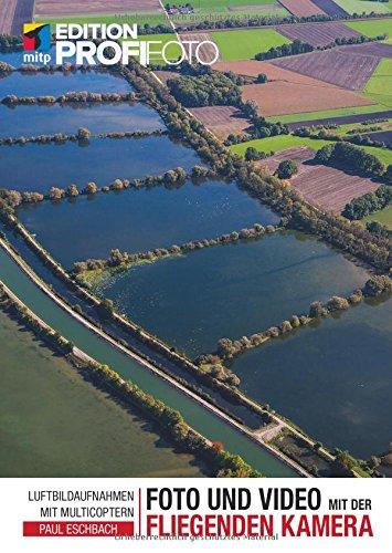 Foto und Video mit der fliegenden Kamera: Luftbildaufnahmen mit Multicoptern (mitp Edition ProfiFoto)