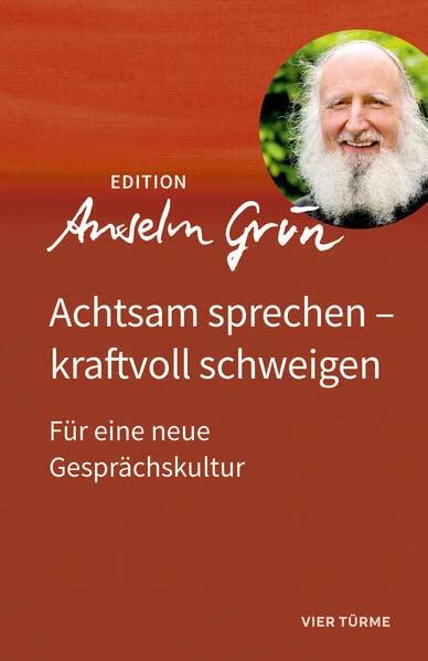 Achtsam sprechen – kraftvoll schweigen: Für eine neue Gesprächskultur (Edition Anselm Grün)