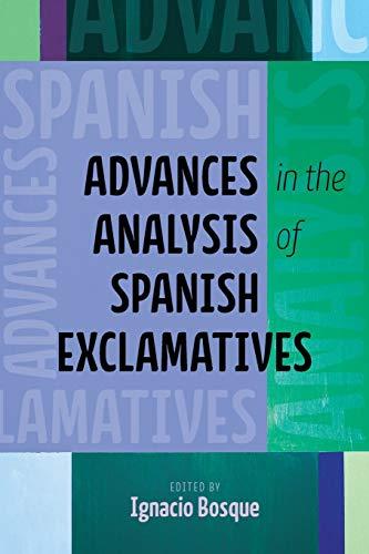 Advances in the Analysis of Spanish Exclamatives (Theoretical Developments in Hispanic Lin)