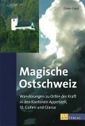 Magische Ostschweiz: Wanderungen zu Orten der Kraft in den Kantonen Appenzell, St.Gallen und Glarus