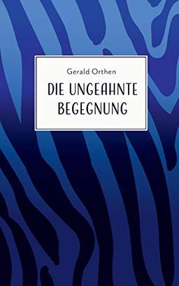 Die ungeahnte Begegnung: und andere Geschichten