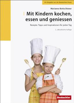 Mit Kindern kochen, essen und geniessen: Rezepte, Tipps und Inspirationen für jeden Tag