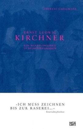 Ernst Ludwig Kirchner: Sein Leben in Selbstzeugnissen