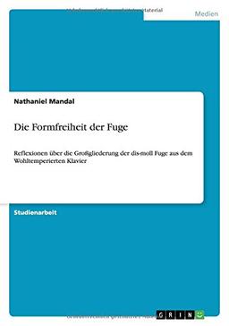 Die Formfreiheit der Fuge: Reflexionen über die Großgliederung der dis-moll Fuge aus dem Wohltemperierten Klavier