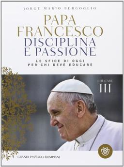 Disciplina e passione. Le sfide di oggi per chi deve educare. Educare (Vol. 3) (I grandi pasSaggi Bompiani)