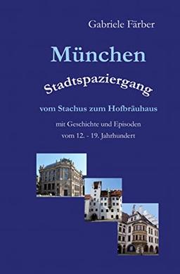 München Stadtspaziergang vom Stachus zum Hofbräuhaus: mit Geschichte und Episoden vom 12. – 19. Jahrhundert