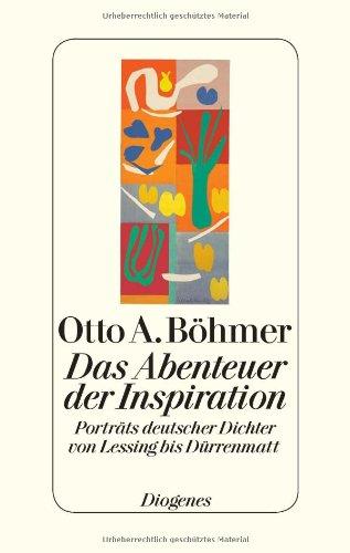 Das Abenteuer der Inspiration: Porträts deutscher Dichter von Lessing bis Dürrenmatt