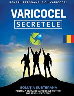 Varicocel: Secretele Solutia Subterana Pentru a Scapa de Varicocele pentru Tot Restul Vietii Tale [RO]