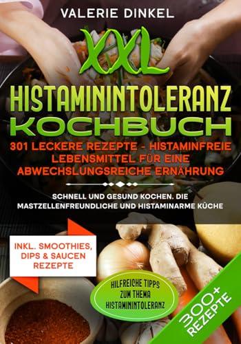 XXL Histaminintoleranz Kochbuch – 301 leckere Rezepte - Histaminfreie Lebensmittel für eine abwechslungsreiche Ernährung: Schnell und gesund kochen. Die mastzellenfreundliche und histaminarme Küche