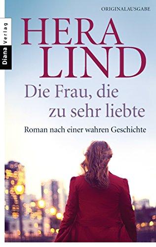 Die Frau, die zu sehr liebte: Roman nach einer wahren Geschichte