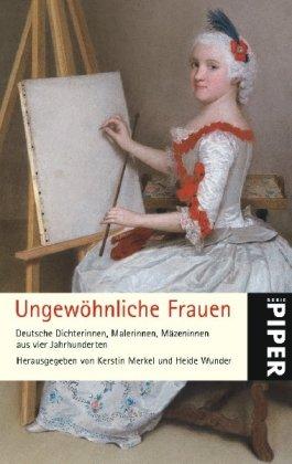 Ungewöhnliche Frauen: Deutsche Dichterinnen, Malerinnen, Mäzeninnen aus vier Jahrhunderten