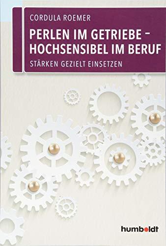 Perlen im Getriebe – Hochsensibel im Beruf: Stärken gezielt einsetzen