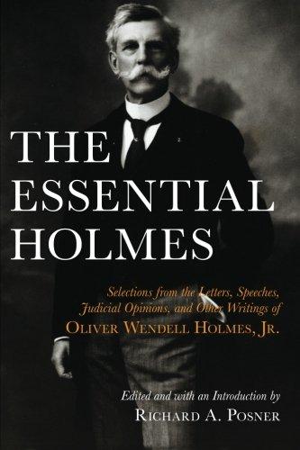 The Essential Holmes: Selections from the Letters, Speeches, Judicial Opinions, and Other Writings of Oliver Wendell Holmes, Jr.