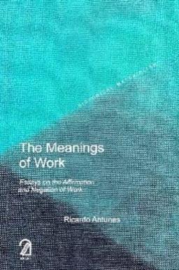 The Meanings of Work: Essays on the Affirmation and Negation of Work (Historical Materialism Book Series)