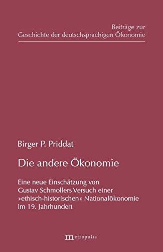 Die andere Ökonomie: Eine neue Einschätzung von Gustav Schmollers Versuch einer "ethisch-historischen" Nationalökonomie (Beiträge zur Geschichte der deutschsprachigen Ökonomie)