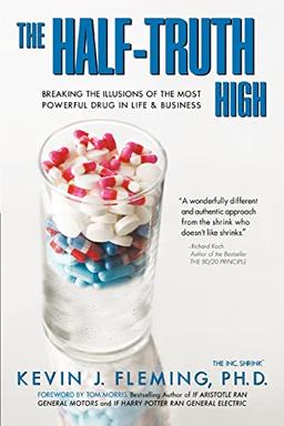 The Half-Truth High: Breaking the Illusions of the Most Powerful Drug In Life & Business