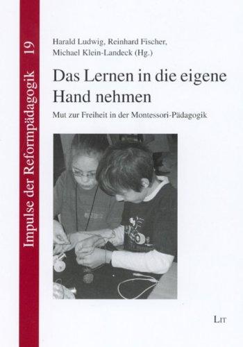 Das Lernen in die eigene Hand nehmen: Mut zur Freiheit in der Montessori-Pädagogik. Herausgegeben im Auftrag der Montessori-Vereinigung e.V.