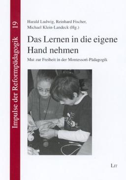 Das Lernen in die eigene Hand nehmen: Mut zur Freiheit in der Montessori-Pädagogik. Herausgegeben im Auftrag der Montessori-Vereinigung e.V.