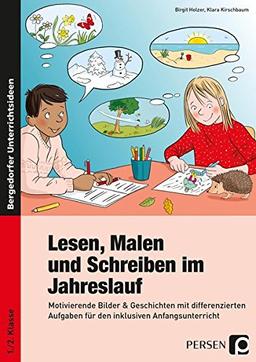 Lesen, Malen und Schreiben im Jahreslauf: Motivierende Bilder & Geschichten mit differenzier ten Aufgaben für den inklusiven Anfangsunterricht (1. und 2. Klasse)