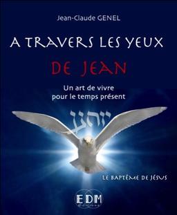 A travers les yeux de Jean : un art de vivre pour le temps présent. Vol. 6. Le baptême de Jésus