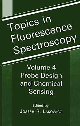 Topics in Fluorescence Spectroscopy: Volume 4: Probe Design and Chemical Sensing (Topics in Fluorescence Spectroscopy, 4, Band 4)