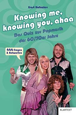 Knowing me, knowing you, ahaa: Das Quiz zur Popmusik der 60er/70er Jahre. 444 Fragen & Antworten: Das Quiz zur Popmusik der 60er/70er Jahre. 444 Fragen & Antworten